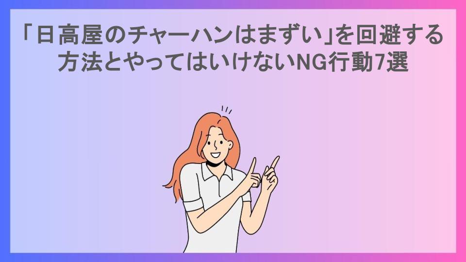 「日高屋のチャーハンはまずい」を回避する方法とやってはいけないNG行動7選